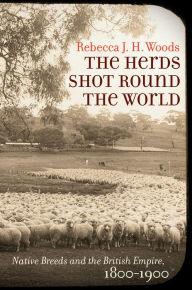 Title: The Herds Shot Round the World: Native Breeds and the British Empire, 1800-1900, Author: Quarterbacks Black