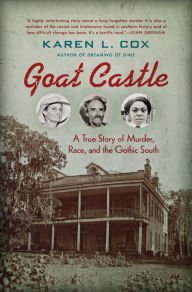 Title: Goat Castle: A True Story of Murder, Race, and the Gothic South, Author: Karen L. Cox