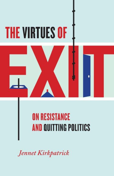 The Virtues of Exit: On Resistance and Quitting Politics