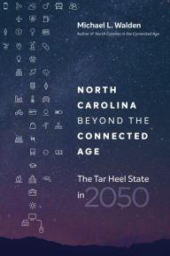 Title: North Carolina beyond the Connected Age: The Tar Heel State in 2050, Author: Michael L. Walden
