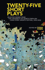 Title: Twenty-Five Short Plays: Selected Works from the University of North Carolina Long Story Shorts Festival, 2011-2015, Author: Dana Coen