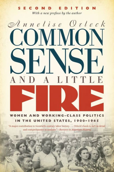 Common Sense and a Little Fire, Second Edition: Women Working-Class Politics the United States, 1900-1965