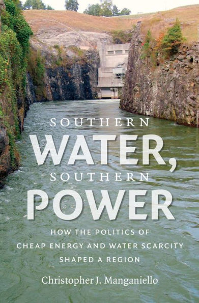 Southern Water, Power: How the Politics of Cheap Energy and Water Scarcity Shaped a Region