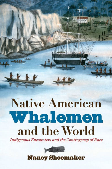 Native American Whalemen and the World: Indigenous Encounters and the Contingency of Race