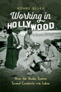 Working in Hollywood: How the Studio System Turned Creativity into Labor
