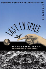 Title: Lost in Space: Probing Feminist Science Fiction and Beyond, Author: Marleen S. Barr