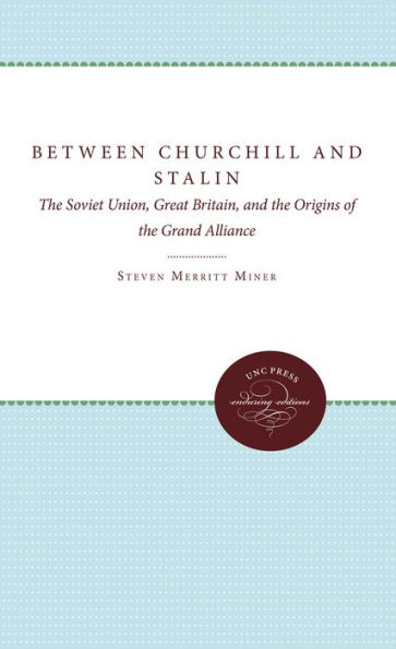 Between Churchill and Stalin: The Soviet Union, Great Britain, and the Origins of the Grand Alliance