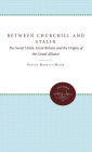 Between Churchill and Stalin: The Soviet Union, Great Britain, and the Origins of the Grand Alliance