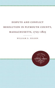 Title: Dispute and Conflict Resolution in Plymouth County, Massachusetts, 1725-1825, Author: William E. Nelson