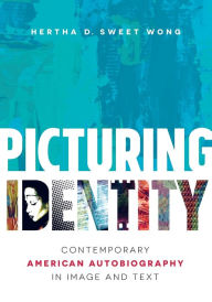 Title: Picturing Identity: Contemporary American Autobiography in Image and Text, Author: Hertha D. Sweet Wong