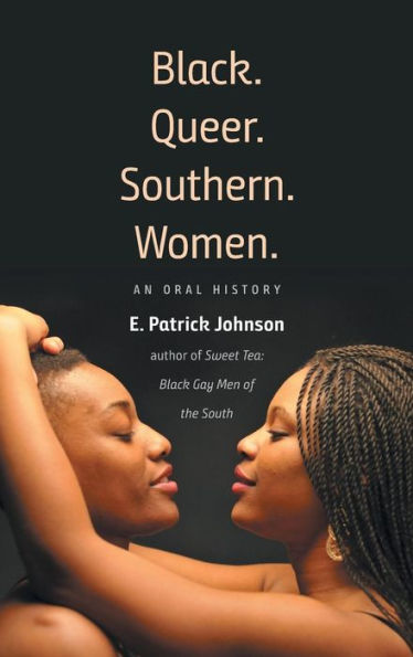 Black. Queer. Southern. Women.: An Oral History