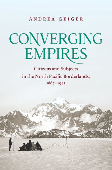 Converging Empires: Citizens and Subjects the North Pacific Borderlands, 1867-1945