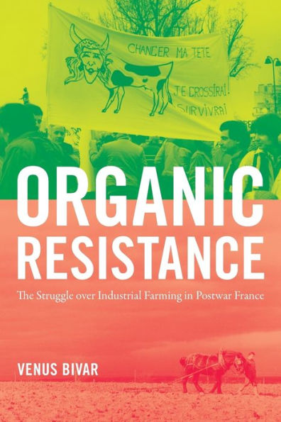Organic Resistance: The Struggle over Industrial Farming Postwar France