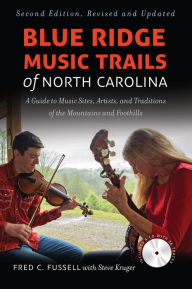 Title: Blue Ridge Music Trails of North Carolina: A Guide to Music Sites, Artists, and Traditions of the Mountains and Foothills, Author: Fred Fussell