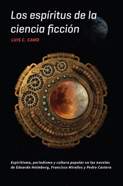 Los espíritus de la ciencia ficción: Espiritismo, periodismo y cultura popular en las novelas Eduardo Holmberg, Francisco Miralles Pedro Castera