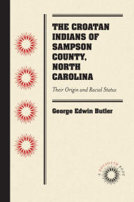 Title: The Croatan Indians of Sampson County, North Carolina: Their Origin and Racial Status, Author: George Edwin Butler