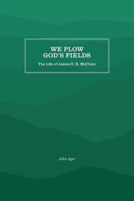 Title: We Plow God's Fields: The Life of James G. K. McClure, Author: John Curtis Ager
