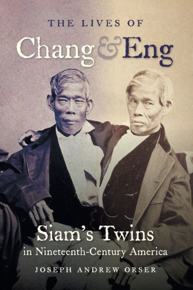 The Lives of Chang and Eng: Siam's Twins Nineteenth-Century America