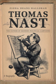 Title: Thomas Nast: The Father of Modern Political Cartoons, Author: Fiona Deans Halloran