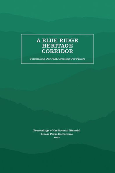 A Blue Ridge Heritage Corridor: Celebrating Our Past, Creating Our Future