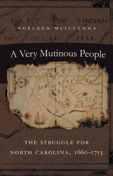 A Very Mutinous People: The Struggle for North Carolina, 1660-1713