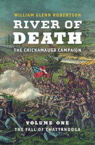 Title: River of Death--The Chickamauga Campaign: Volume 1: The Fall of Chattanooga, Author: William Glenn Robertson