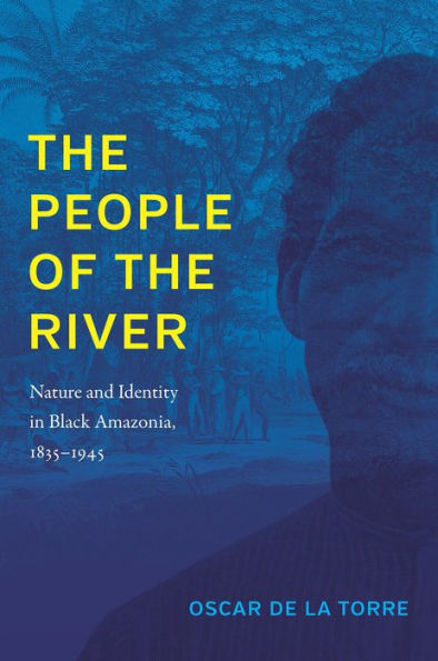 The People of the River: Nature and Identity in Black Amazonia, 1835-1945