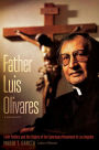 Father Luis Olivares, a Biography: Faith Politics and the Origins of the Sanctuary Movement in Los Angeles
