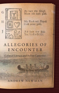 Title: Allegories of Encounter: Colonial Literacy and Indian Captivities, Author: Andrew Newman
