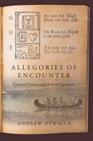 Title: Allegories of Encounter: Colonial Literacy and Indian Captivities, Author: Andrew Newman