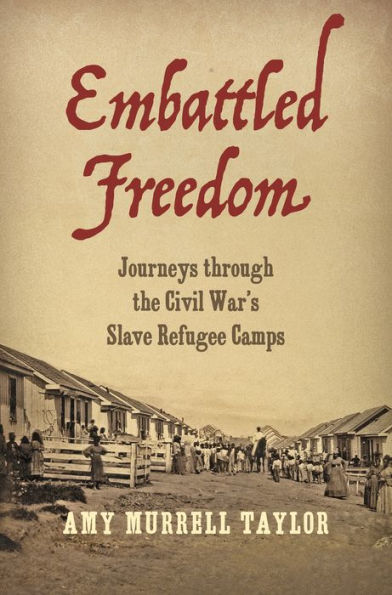 Embattled Freedom: Journeys through the Civil War's Slave Refugee Camps