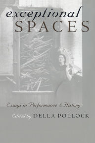 Title: Exceptional Spaces: Essays in Performance and History, Author: Della Pollock