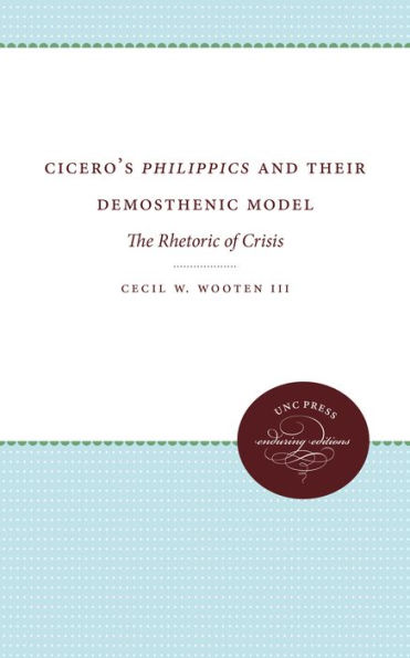 Cicero's Philippics and Their Demosthenic Model: The Rhetoric of Crisis