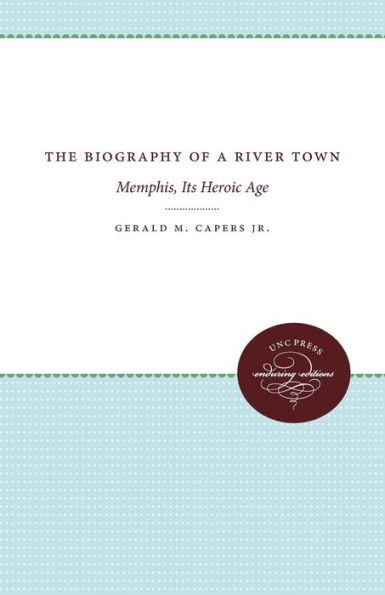The Biography of a River Town: Memphis, Its Heroic Age