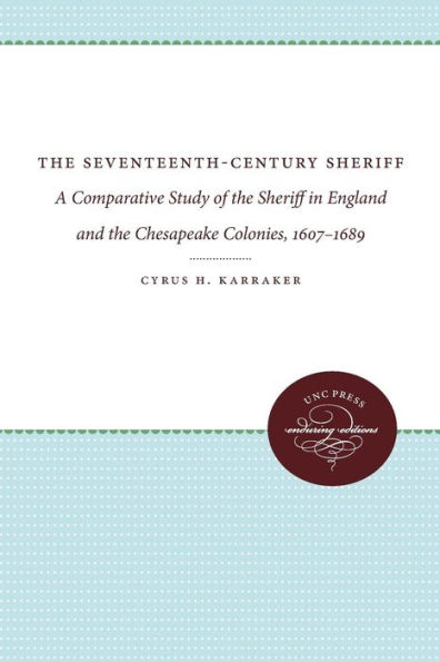 The Seventeenth-Century Sheriff: A Comparative Study of the Sheriff in England and the Chesapeake Colonies, 1607-1689