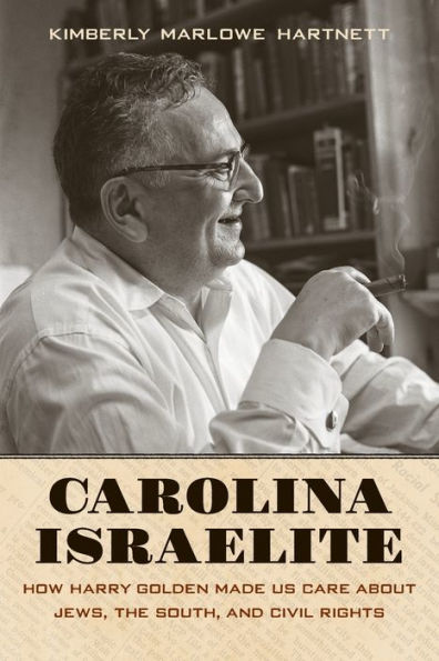 Carolina Israelite: How Harry Golden Made Us Care about Jews, the South, and Civil Rights