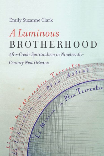 A Luminous Brotherhood: Afro-Creole Spiritualism Nineteenth-Century New Orleans