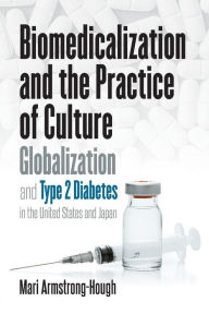 Title: Biomedicalization and the Practice of Culture: Globalization and Type 2 Diabetes in the United States and Japan, Author: Mari Armstrong-Hough