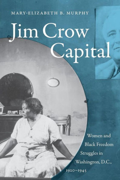 Jim Crow Capital: Women and Black Freedom Struggles Washington, D.C., 1920-1945