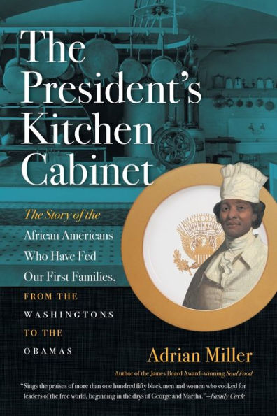 the President's Kitchen Cabinet: Story of African Americans Who Have Fed Our First Families, from Washingtons to Obamas