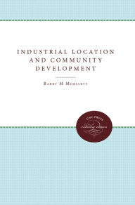 Title: Industrial Location and Community Development, Author: Barry M. Moriarty