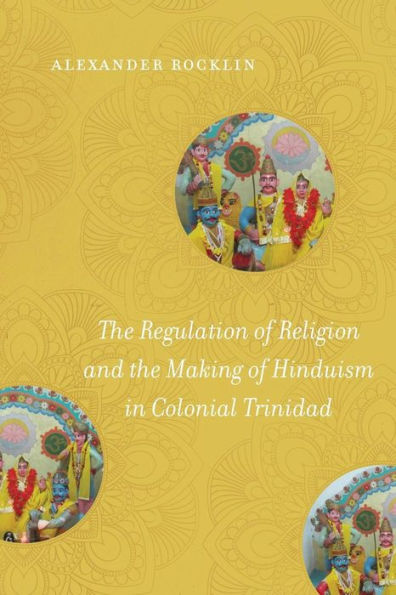 the Regulation of Religion and Making Hinduism Colonial Trinidad