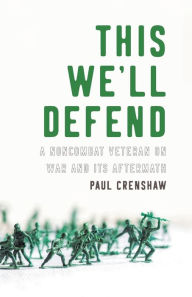 Title: This We'll Defend: A Noncombat Veteran on War and Its Aftermath, Author: Paul Crenshaw