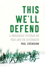 Title: This We'll Defend: A Noncombat Veteran on War and Its Aftermath, Author: Paul Crenshaw