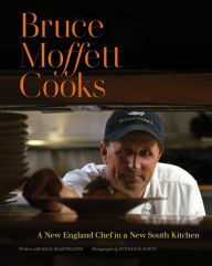 Title: Bruce Moffett Cooks: A New England Chef in a New South Kitchen, Author: Bruce Moffett