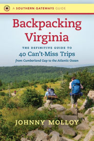 Title: Backpacking Virginia: The Definitive Guide to 40 Can't-Miss Trips from Cumberland Gap to the Atlantic Ocean, Author: Johnny Molloy