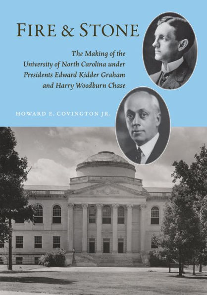 Fire and Stone: The Making of the University of North Carolina under Presidents Edward Kidder Graham and Harry Woodburn Chase