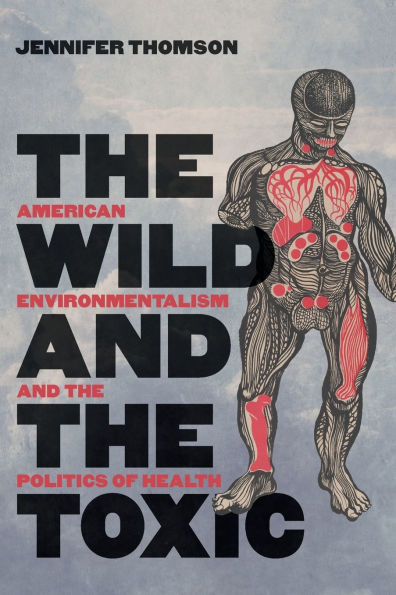 the Wild and Toxic: American Environmentalism Politics of Health