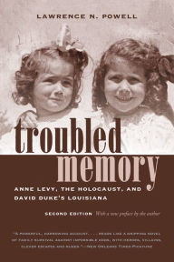 Title: Troubled Memory, Second Edition: Anne Levy, the Holocaust, and David Duke's Louisiana, Author: Lawrence N. Powell