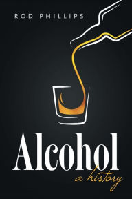 Title: Alcohol: A History, Author: Rod Phillips